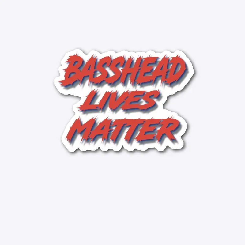 Basshead lives matter 